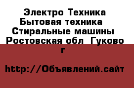 Электро-Техника Бытовая техника - Стиральные машины. Ростовская обл.,Гуково г.